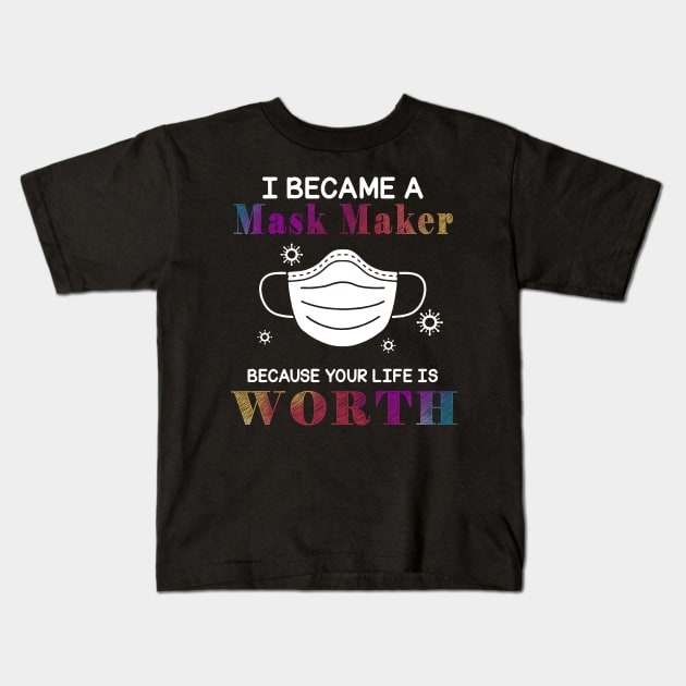 I Became A Mask Maker Because Your Life Is Worth My Life Kids T-Shirt by KiraT